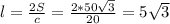 l= \frac{2S}{c}= \frac{2*50 \sqrt{3} }{20}=5 \sqrt{3}