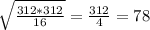\sqrt{ \frac{312*312}{16} } = \frac{312}{4} =78