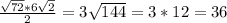 \frac{ \sqrt{72}*6 \sqrt{2} }{2} =3 \sqrt{144} =3*12=36
