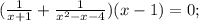 ( \frac{1}{x+1}+\frac{1}{ x^{2} -x-4})(x-1)=0;