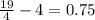 \frac{19}{4} -4=0.75