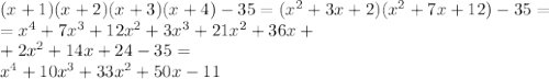 (x+1)(x+2)(x+3)(x+4)-35=( x^{2} +3x+2)( x^{2} +7x+12)-35=\\= x^{4} +7 x^{3} +12 x^{2} +3 x^{3} +21 x^{2} +36x+ \\ +2 x^{2} +14x+24-35= \\ x^{4} +10 x^{3} +33 x^{2} +50x-11