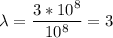 \displaystyle \lambda=\frac{3*10^8}{10^8}=3