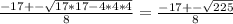 \frac{-17+- \sqrt{17*17-4*4*4} }{8}= \frac{-17+- \sqrt{225} }{8}
