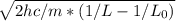 \sqrt{2hc/m*(1/L-1/ L_{0}) }
