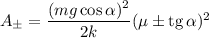 A_{\pm}=\dfrac{(mg\cos\alpha)^2}{2k}(\mu\pm\mathop{\mathrm{tg}}\alpha)^2