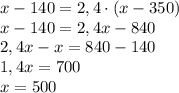 x-140=2,4\cdot(x-350)\\x-140=2,4x-840\\2,4x-x=840-140\\1,4x=700\\x=500