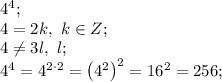 4^4;\\&#10;4=2k,\ k\in Z;\\&#10;4\neq3l,\ l\inZ;\\&#10;4^4=4^{2\cdot2}=\left(4^2\right)^2=16^2=256;