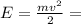 E= \frac{m v^{2} }{2} =