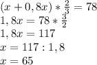 (x+0,8x)* \frac{2}{3} =78 \\ 1,8x=78* \frac{3}{2} \\ 1,8x=117 \\ x=117:1,8 \\ x=65