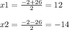 x1= \frac{-2+26}{2} =12 \\ \\ x2= \frac{-2-26}{2} =-14