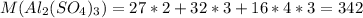 M(Al_{2}(SO_{4})_{3}) = 27 * 2 + 32 * 3 +16 * 4 * 3 = 342