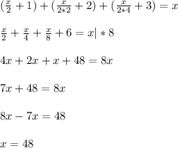 ( \frac{x}{2}+1)+( \frac{x}{2*2}+2)+( \frac{x}{2*4}+3)=x\\\\ \frac{x}{2}+ \frac{x}{4}+ \frac{x}{8}+6=x|*8\\\\4x+2x+x+48=8x\\\\7x+48=8x\\\\8x-7x=48\\\\x=48