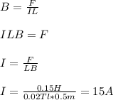 \\B = \frac{F}{IL} \\&#10;\\ILB = F\\&#10;\\I = \frac{F}{LB}\\&#10;\\I = \frac{0.15 H}{0.02Tl * 0.5m} = 15 A \\