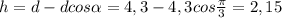 h=d-dcos \alpha =4,3-4,3cos \frac{ \pi }{3}=2,15