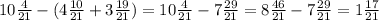 10 \frac{4}{21} - ( 4 \frac{10}{21} + 3 \frac{19}{21} ) = 10 \frac{4}{21} - 7 \frac{29}{21} = 8 \frac{46}{21} - 7 \frac{29}{21} = 1 \frac{17}{21}