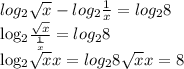 log _{2} \sqrt{x} -log _{2} \frac{1}{x} = log_{2} 8&#10;&#10; log_{2} \frac{ \sqrt{x} }{ \frac{1}{x} }=log_{2}8&#10;&#10; log_{2} \sqrt{x} x=log_{2} 8 \sqrt{x} x= 8