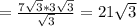 = \frac{7 \sqrt{3}*3 \sqrt{3} }{ \sqrt{3} } =21 \sqrt{3}