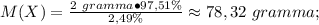 M(X)=\frac{2\ gramma\bullet97,51\%}{2,49\%}\approx 78,32\ gramma;