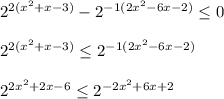 2^{2(x^2+x-3)}-2^{-1(2x^2-6x-2)} \leq 0 \\ \\ 2^{2(x^2+x-3)} \leq 2^{-1(2x^2-6x-2)} \\ \\ 2^{2x^2+2x-6} \leq 2^{-2x^2+6x+2}