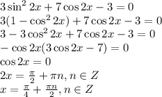 3\sin^22x+7\cos 2x-3=0 \\ 3(1-\cos^22x)+7\cos 2x-3=0 \\ 3-3\cos^22x+7\cos 2x-3=0 \\ -\cos 2x(3\cos 2x-7)=0 \\ \cos 2x=0 \\ 2x= \frac{\pi}{2} +\pi n,n \in Z \\ x= \frac{\pi}{4} + \frac{\pi n}{2} , n \in Z