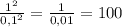 \frac{ 1^{2} }{ 0,1^{2}} = \frac{1}{0,01} = 100