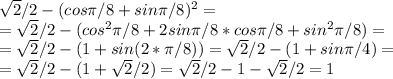 \sqrt{2}/2-(cos \pi /8+sin \pi /8)^2=\\= \sqrt{2}/2-(cos^2 \pi /8+2sin \pi /8*cos \pi/8+sin^2 \pi /8)=\\= \sqrt{2}/2-(1+sin(2* \pi /8))= \sqrt{2}/2-(1+sin \pi /4)=\\= \sqrt{2}/2-(1+ \sqrt{2}/2)= \sqrt{2}/2-1- \sqrt{2}/2=1