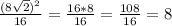 \frac{(8 \sqrt{2} )^{2} }{16} = \frac{16*8}{16} = \frac{108}{16} =8