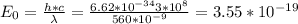 E_{0}= \frac{h*c}{\lambda}= \frac{6.62*10^{-34}3*10^8}{560*10^{-9}}=3.55*10^{-19}