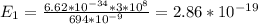 E_1= \frac{6.62*10^{-34}*3*10^8}{694*10^{-9}}=2.86*10^{-19}
