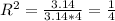 R^{2} = \frac{3.14}{3.14*4}= \frac{1}{4}