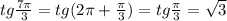 tg \frac{7 \pi }{3} =tg( 2\pi + \frac{ \pi }{3} )=tg\frac{ \pi }{3}= \sqrt{3}