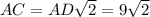 AC=AD\sqrt{2}=9\sqrt{2}