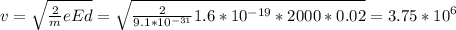 v= \sqrt{ \frac{2}{m}eEd } = \sqrt{ \frac{2}{9.1*10^{-31}} 1.6*10^{-19}*2000*0.02} =3.75*10^6