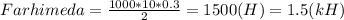 Farhimeda= \frac{1000*10*0.3}{2} = 1500(H)=1.5(kH)