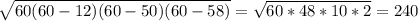 \sqrt{60(60-12)(60-50)(60-58)} = \sqrt{60*48*10*2} = 240