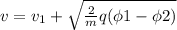 v=v_1+ \sqrt{ \frac{2}{m}q(\phi1-\phi2) }