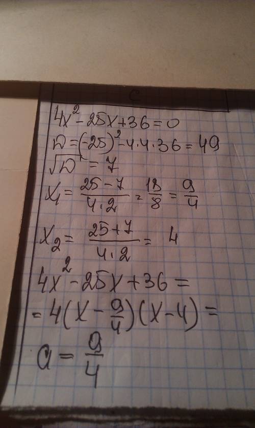 Квадратный трейлен разложен на множители 4х^2-25х+36=4(х-4)(х-а) найдите а
