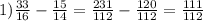 1) \frac{33}{16}- \frac{15}{14} = \frac{231}{112} - \frac{120}{112} = \frac{111}{112}