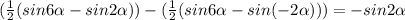 (\frac{1}{2}(sin6\alpha-sin2\alpha))-(\frac{1}{2}(sin6\alpha-sin(-2\alpha)))=-sin2\alpha