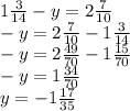 1 \frac{3}{14} -y=2 \frac{7}{10} \\ -y=2 \frac{7}{10} -1 \frac{3}{14} \\ -y=2 \frac{49}{70}-1 \frac{15}{70} \\ -y=1 \frac{34}{70} \\ y=-1 \frac{17}{35}