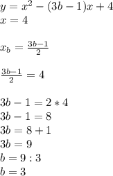 y=x^2-(3b-1)x+4\\x=4\\\\x_b= \frac{3b-1}{2}\\\\\frac{3b-1}{2}=4\\\\3b-1=2*4\\3b-1=8\\3b=8+1\\3b=9\\b=9:3\\b=3