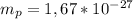 m_{p}=1,67*10^{-27}