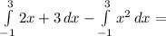 \int\limits^3_{-1} {2x+3} \, dx -\int\limits^3_{-1} {x^2} \, dx =