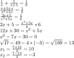 \frac{1}{x} + \frac{1}{x+5} = \frac{1}{6} \\ \frac{x+5+x}{ x^{2} +5x}= \frac{1}{6} \\ \frac{2x+5}{ x^{2} +5x}= \frac{1}{6} \\ 2x+5= \frac{ x^{2} +5x}{6} *6 \\ 12x+30= x^{2} +5x \\ x^{2} -7x-30=0 \\ &#10; \sqrt{D} =49-4*(-3)= \sqrt{169} =13 \\ x_{1} = \frac{7+13}{2} =10 \\ x_{2} = \frac{7-13}{2} =-3&#10;