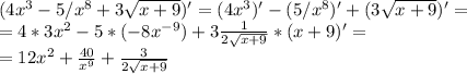 (4x^3-5/x^8+3 \sqrt{x+9})' = (4x^3)'-(5/x^8)'+(3 \sqrt{x+9})' = \\ = 4*3 x^{2} - 5* (-8x^{-9}) + 3 \frac{1}{2 \sqrt{x+9}}*(x+9)' = \\ = 12 x^{2} + \frac{40}{x^{9}} + \frac{3}{2 \sqrt{x+9}}