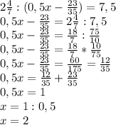 2 \frac{4}{7} :(0,5x- \frac{23}{35} )=7,5 \\ 0,5x- \frac{23}{35} =2 \frac{4}{7} :7,5 \\ 0,5x- \frac{23}{35}= \frac{18}{7} : \frac{75}{10} \\ 0,5x- \frac{23}{35}= \frac{18}{7}* \frac{10}{75} \\ 0,5x- \frac{23}{35}= \frac{60}{175} = \frac{12}{35} \\ 0,5x= \frac{12}{35} + \frac{23}{35} \\ 0,5x=1 \\ x=1:0,5 \\ x=2