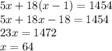 5x+18(x-1)=1454\\5x+18x-18=1454\\23x=1472\\x=64