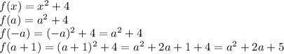 f(x)=x^2+4\\f(a)=a^2+4\\f(-a)=(-a)^2+4=a^2+4\\f(a+1)=(a+1)^2+4=a^2+2a+1+4=a^2+2a+5