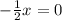 - \frac{1}{2} x=0